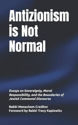 Antizionism is Not Normal: Jewish Sovereignty, Moral Responsibility, and the Boundaries of Communal Discourse by Kaplowitz, Tracy