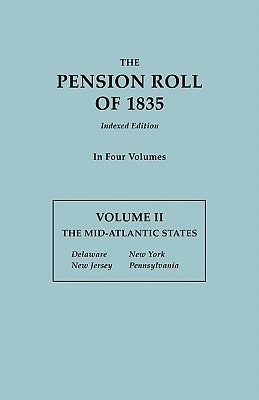 Pension Roll of 1835. in Four Volumes. Volume II: The Mid-Atlantic States: Delaware, New Jersey, New York, Pennsylvania by U S War Department