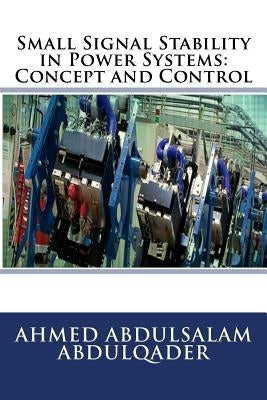 Small Signal Stability in Power Systems: Concept and Control by Abdulqader, Ahmed Abdulsalam