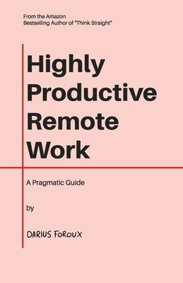 Highly Productive Remote Work: A Pragmatic Guide by Foroux, Darius
