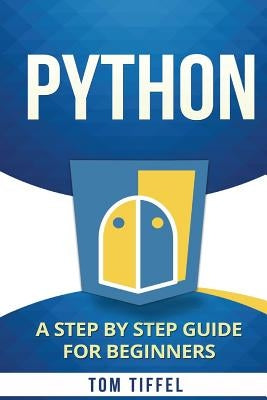 Python: A Step by Step for Beginners by Tiffel, Tom