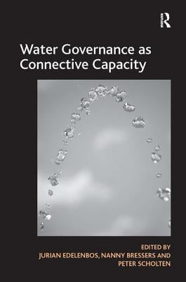 Water Governance as Connective Capacity by Bressers, Nanny