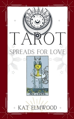 Tarot Spreads For Love by Elmwood, Kat