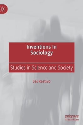 Inventions in Sociology: Studies in Science and Society by Restivo, Sal