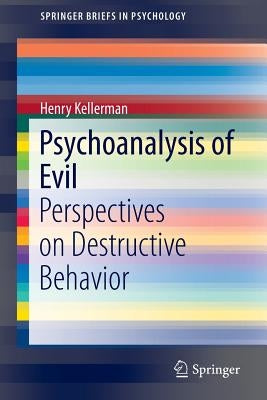 Psychoanalysis of Evil: Perspectives on Destructive Behavior by Kellerman, Henry