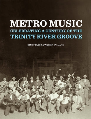 Metro Music: Celebrating a Century of the Trinity River Groove by Fowler, Gene
