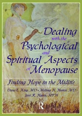 Dealing with the Psychological and Spiritual Aspects of Menopause: Finding Hope in the Midlife by King, Dana E.