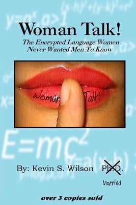Woman Talk!: The Encrypted Language Women Never Wanted Men To Know by Wilson, Kevin S.