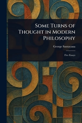 Some Turns of Thought in Modern Philosophy by Santayana, George