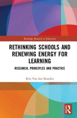 Rethinking Schools and Renewing Energy for Learning: Research, Principles and Practice by Van Den Branden, Kris