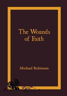 The Wounds of Faith by Robinson, Michael