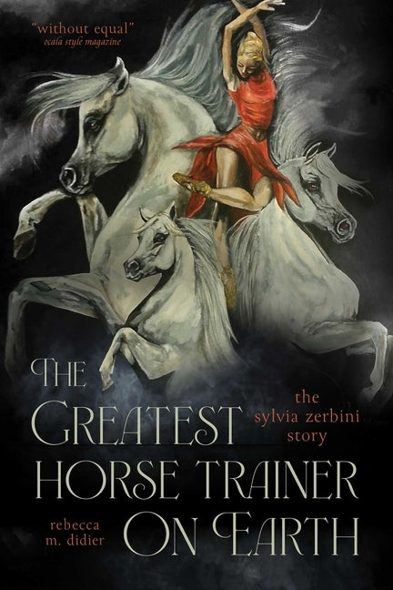 The Greatest Horse Trainer on Earth: The Sylvia Zerbini Story by Didier, Rebecca