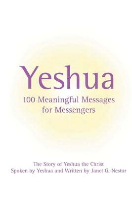 Yeshua: One Hundred Meaningful Messages for Messengers by Nestor, Janet