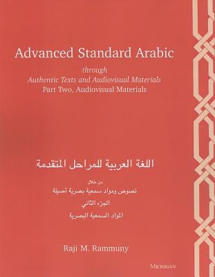 Advanced Standard Arabic Through Authentic Texts and Audiovisual Materials, Part Two: Audiovisual Materials by Rammuny, Raji M.