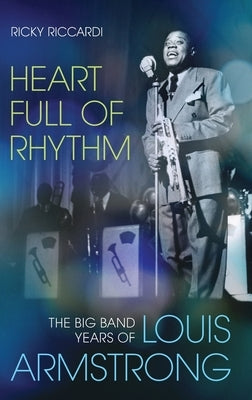 Heart Full of Rhythm: The Big Band Years of Louis Armstrong by Riccardi, Ricky
