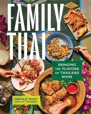 Family Thai: Bringing the Flavors of Thailand Home by Myint, Arnold