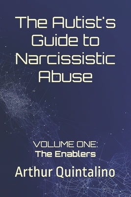 The Autist's Guide to Narcissistic Abuse: Volume One: The Enablers by Quintalino, Arthur