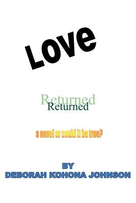 Love Returned, a Novel or Could It Be True? by Johnson, Deborah Kohona