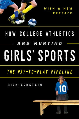 How College Athletics Are Hurting Girls' Sports: The Pay-To-Play Pipeline, with a New Preface by Eckstein, Rick