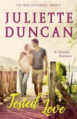 Tested Love: A Christian Romance by Duncan, Juliette