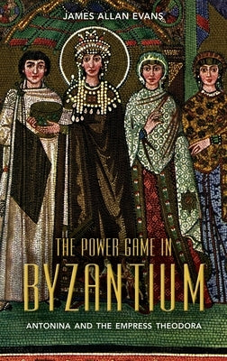 The Power Game in Byzantium by Evans, James Allan