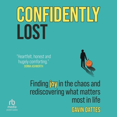 Confidently Lost: Finding Joy in the Chaos and Rediscovering What Matters Most in Life by Oattes, Gavin