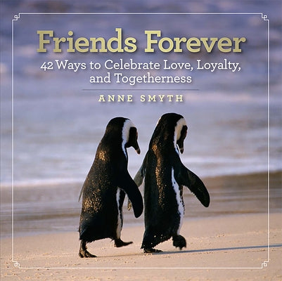 Friends Forever: 42 Ways to Celebrate Love, Loyalty, and Togetherness by Smyth, Anne