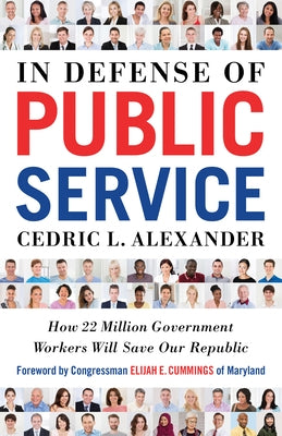 In Defense of Public Service: How 22 Million Government Workers Will Save Our Republic by Alexander, Cedric
