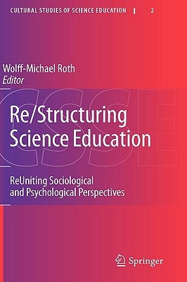 Re/Structuring Science Education: Reuniting Sociological and Psychological Perspectives by Roth, Wolff-Michael