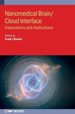 Nanomedical Brain/Cloud Interface: Explorations and implications by Boehm, Frank J.