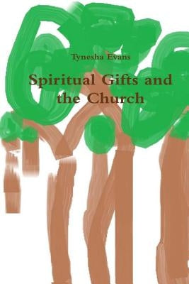Spirtual Gifts and the Church by Evans, Tynesha