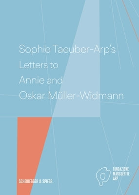 Sophie Taeuber-Arp's Letters to Annie and Oskar Müller-Widmann by Krupp, Walburga