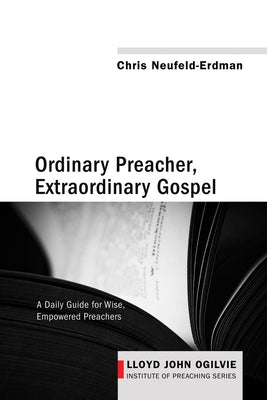 Ordinary Preacher, Extraordinary Gospel: A Daily Guide for Wise, Empowered Preachers by Erdman, Chris