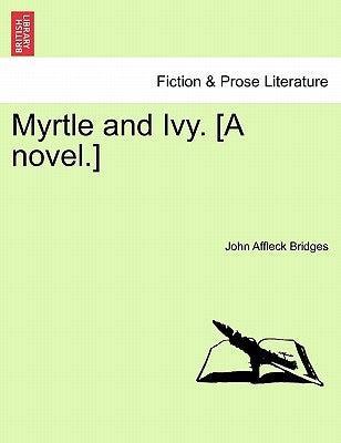 Myrtle and Ivy. [A Novel.] Volume I by Bridges, John Affleck