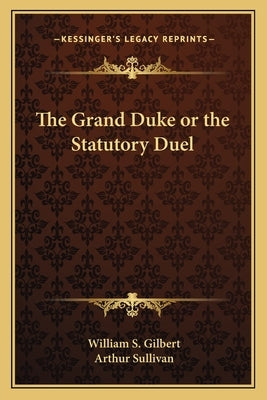 The Grand Duke or the Statutory Duel by Gilbert, William S.