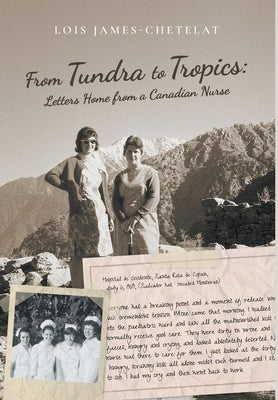 From Tundra to Tropics: Letters Home from a Canadian Nurse by James-Chetelat, Lois
