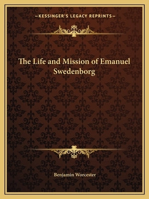 The Life and Mission of Emanuel Swedenborg by Worcester, Benjamin