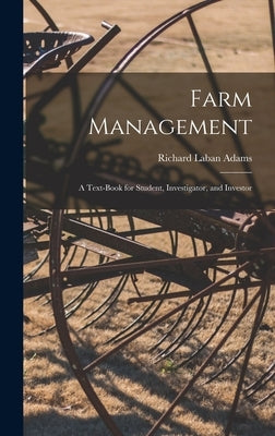 Farm Management: A Text-Book for Student, Investigator, and Investor by Adams, Richard Laban