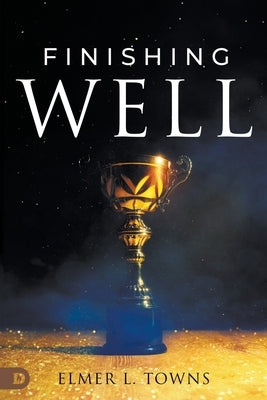 Finishing Well by Towns, Elmer L.