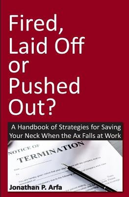 Fired, Laid Off or Pushed Out? by Arfa, Jonathan P.