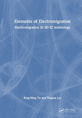 Elements of Electromigration: Electromigration in 3D IC technology by Tu, King-Ning