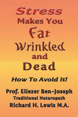 Stress Makes You Fat, Wrinkled and Dead by Ben-Joseph, Prof Eliezer