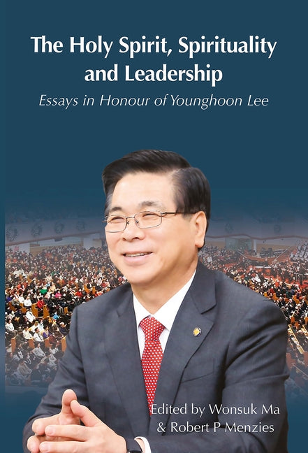 The Holy Spirit, Spirituality and Leadership: Essays in Honour of Younghoon Lee by Ma, Wonsuk