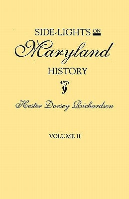 Side-Lights on Maryland History, with Sketches of Early Maryland Families. in Two Volumes. Volume II by Richardson, Hester Dorsey