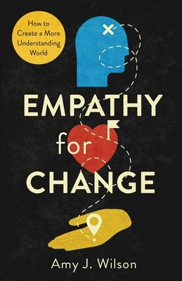 Empathy for Change: How to Create a More Understanding World by Wilson, Amy J.