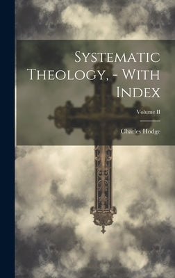 Systematic Theology, - With Index; Volume II by Hodge, Charles