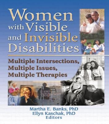 Women with Visible and Invisible Disabilities: Multiple Intersections, Multiple Issues, Multiple Therapies by Banks, Martha
