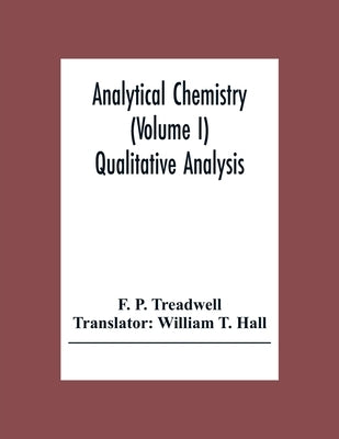 Analytical Chemistry (Volume I) Qualitative Analysis by P. Treadwell, F.