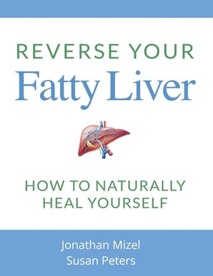 Reverse Your Fatty Liver: How To Naturally Heal Yourself by Mizel, Jonathan
