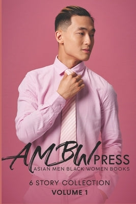AMBW Press Asian Men Black Women Books: 6 Story Collection Volume 1 by Moon, Jade